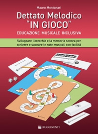 Dettato melodico in «gioco». Sviluppare l'orecchio e la memoria sonora per scrivere e suonare le note musicali con facilità. Metodo - Librerie.coop