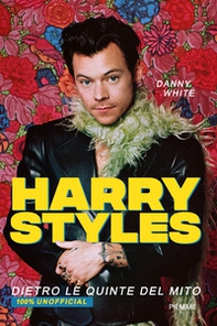 Harry Styles. Dietro le quinte del mito. 100% unofficial - Librerie.coop