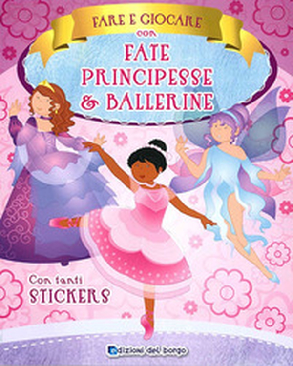 Fare e giocare con fate, principesse e ballerine. Con adesivi - Librerie.coop Fare e giocare con fate, principesse e ballerine. Con adesivi - Librerie.coop