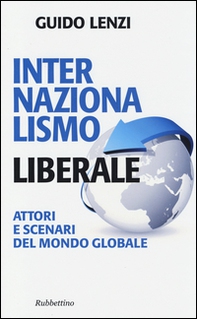 Internazionalismo liberale. Attori e scenari del mondo globale - Librerie.coop