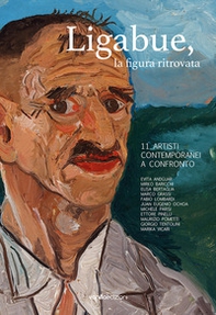 Ligabue, la figura ritrovata. 11 artisti contemporanei a confronto - Librerie.coop