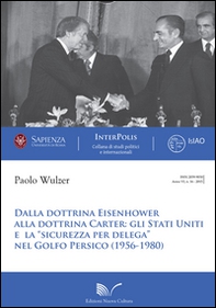Dalla dottrina Eisenhower alla dottrina Carter. Gli Stati Uniti e la «sicurezza per delega» nel Golfo Persico (1956-1980) - Librerie.coop
