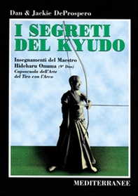 I segreti del kyudo. Insegnamenti del maestro Hideharu Onuma (9º dan) caposcuola dell'arte del tiro con l'arco giapponese - Librerie.coop