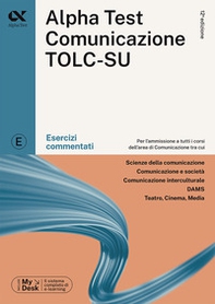 Alpha Test. Comunicazione. Esercizi commentati. Per l'ammissione a tutti i corsi dell'area di Comunicazione tra cui Scienze della Comunicazione, Comunicazione e Società, Comunicazione Interculturale, DAMS, Teatro Cinema Media. Ediz. MyDesk - Librerie.coop