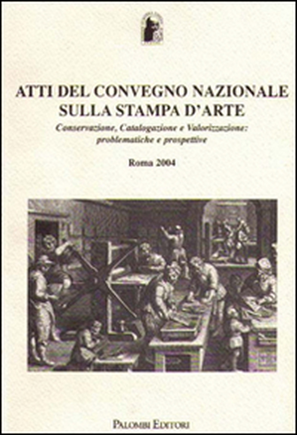 Atti del Convegno Nazionale sulla stampa d'arte. Conservazione, catalogazione e valorizzazione: problematiche e prospettive - Librerie.coop Atti del Convegno Nazionale sulla stampa d'arte. Conservazione, catalogazione e valorizzazione: problematiche e prospettive - Librerie.coop