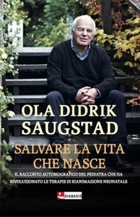 Salvare la vita che nasce. Il racconto autobiografico del pediatra che ha rivoluzionato le terapie di rianimazione neonatale - Librerie.coop