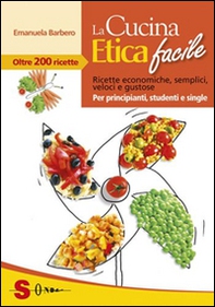 La cucina etica facile. Ricette economiche, semplici, veloci e gustose. Per principianti, studenti e single - Librerie.coop