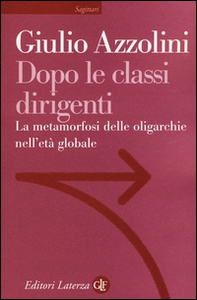 Dopo le classi dirigenti. La metamorfosi delle oligarchie nell'età globale - Librerie.coop