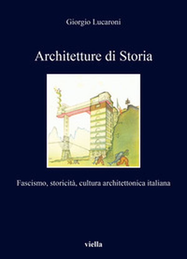 Architetture di storia. Fascismo, storicità, cultura architettonica italiana - Librerie.coop Architetture di storia. Fascismo, storicità, cultura architettonica italiana - Librerie.coop