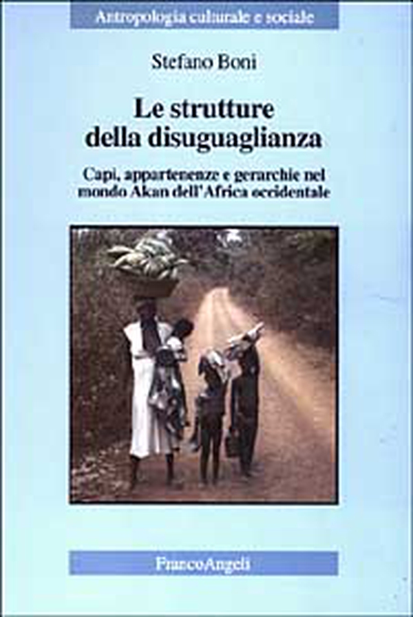 Le strutture della disuguaglianza. Capi, appartenenze e gerarchie nel mondo Akan dell'Africa occidentale - Librerie.coop