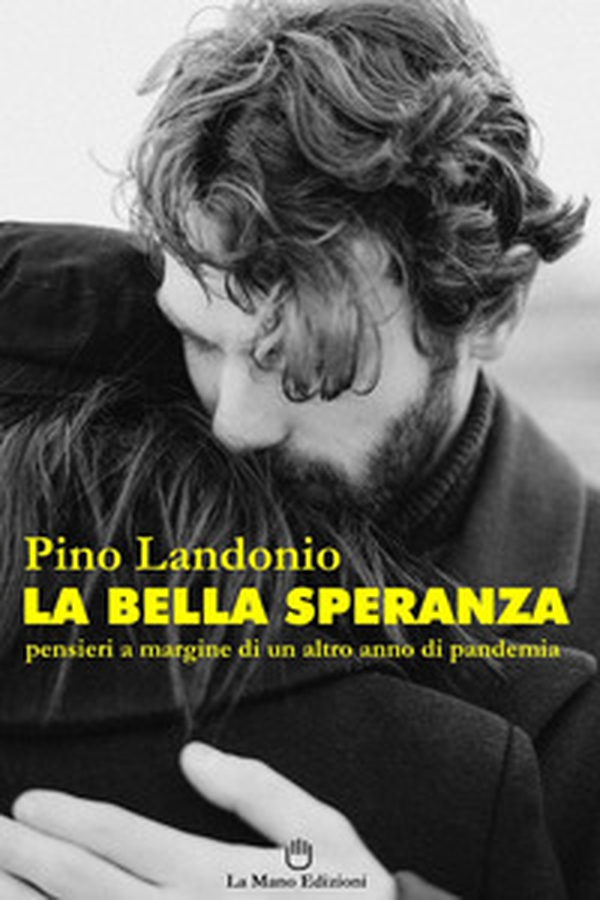 La bella speranza. Pensieri a margine di un altro anno di pandemia - Librerie.coop La bella speranza. Pensieri a margine di un altro anno di pandemia - Librerie.coop