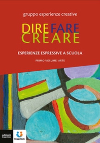 Dire fare creare. Esperienze espressive a scuola. Tracce - Vol. 1 - Librerie.coop