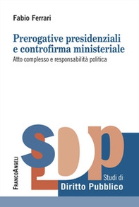Prerogative presidenziali e controriforma ministeriale. Atto complesso e responsabilità politica - Librerie.coop