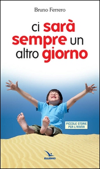 Ci sarà sempre un altro giorno. Piccole storie per l'anima - Librerie.coop Ci sarà sempre un altro giorno. Piccole storie per l'anima - Librerie.coop