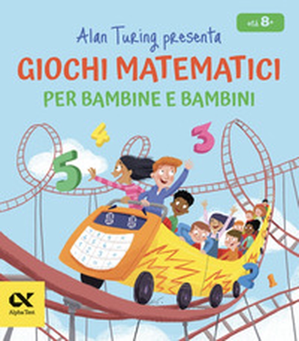 Alan Turing presenta: giochi matematici per bambine e bambini - Librerie.coop Alan Turing presenta: giochi matematici per bambine e bambini - Librerie.coop