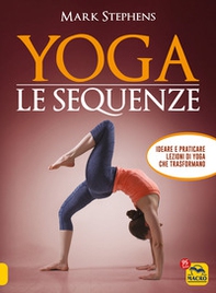 Yoga. Le sequenze. Ideare e praticare lezioni di yoga che trasformano - Librerie.coop