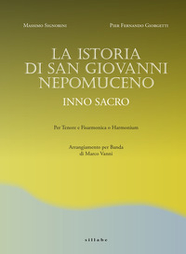 La Istoria di San Giovanni Nepomuceno Inno sacro. Per tenore e fisarmonica o harmonium. Arrangiamento per banda di Marco Vanni - Librerie.coop