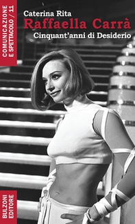 Raffaella Carrà. Cinquant'anni di desiderio - Librerie.coop