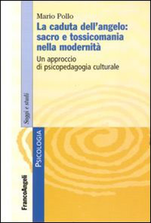 La caduta dell'angelo: sacro e tossicomania nella modernità. Un approccio di psicopedagogia culturale - Librerie.coop La caduta dell'angelo: sacro e tossicomania nella modernità. Un approccio di psicopedagogia culturale - Librerie.coop