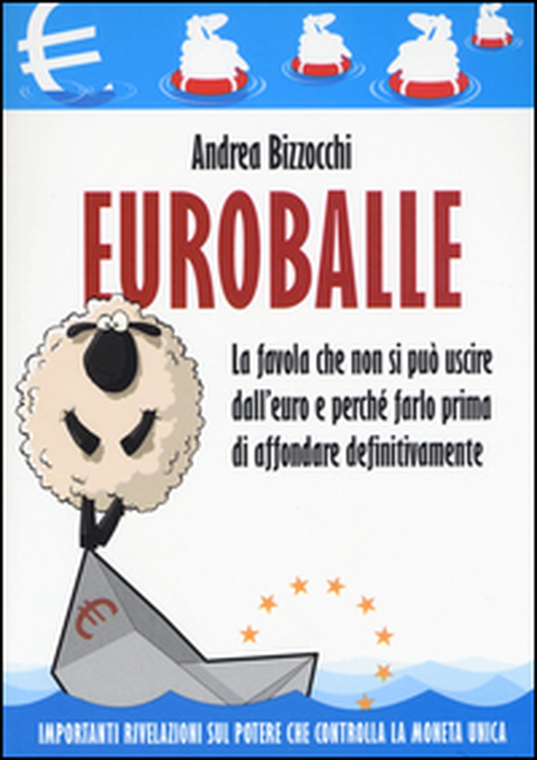 Euro balle. La favola che non si può uscire dall'euro e perché farlo prima di affondare definitivamente - Librerie.coop Euro balle. La favola che non si può uscire dall'euro e perché farlo prima di affondare definitivamente - Librerie.coop