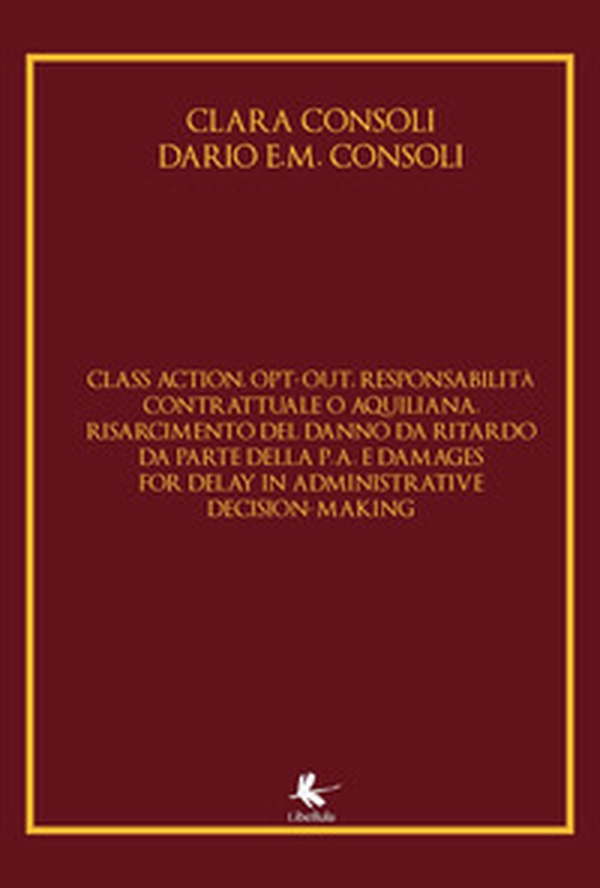 Class action, opt-out, responsabilità contrattuale o aquiliana, risarcimento del danno da ritardo da parte della P. A. E damages for delay in administrative decision-making - Librerie.coop Class action, opt-out, responsabilità contrattuale o aquiliana, risarcimento del danno da ritardo da parte della P. A. E damages for delay in administrative decision-making - Librerie.coop