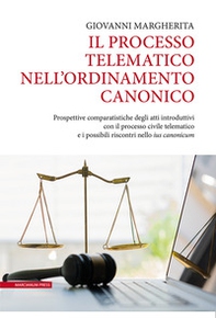 Il processo telematico nell'ordinamento canonico. Prospettive comparatistiche degli atti introduttivi con il processo civile telematico e i possibili riscontri nello «ius canonicum» - Librerie.coop