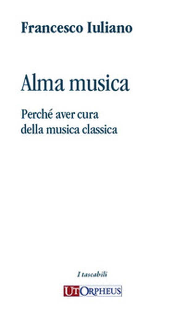 Alma musica. Perché aver cura della musica classica - Librerie.coop