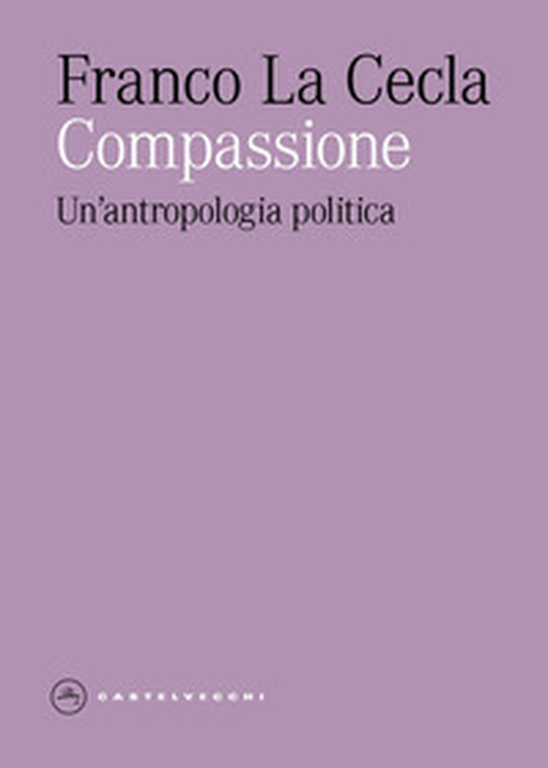 Compassione. Un'antropologia politica - Librerie.coop Compassione. Un'antropologia politica - Librerie.coop