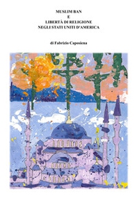 Muslim ban e libertà di religione negli Stati Uniti d'America. Ediz. italiana e inglese - Librerie.coop