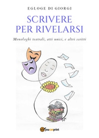 Scrivere per rivelarsi. Monologhi teatrali, atti unici e altri scritti - Librerie.coop