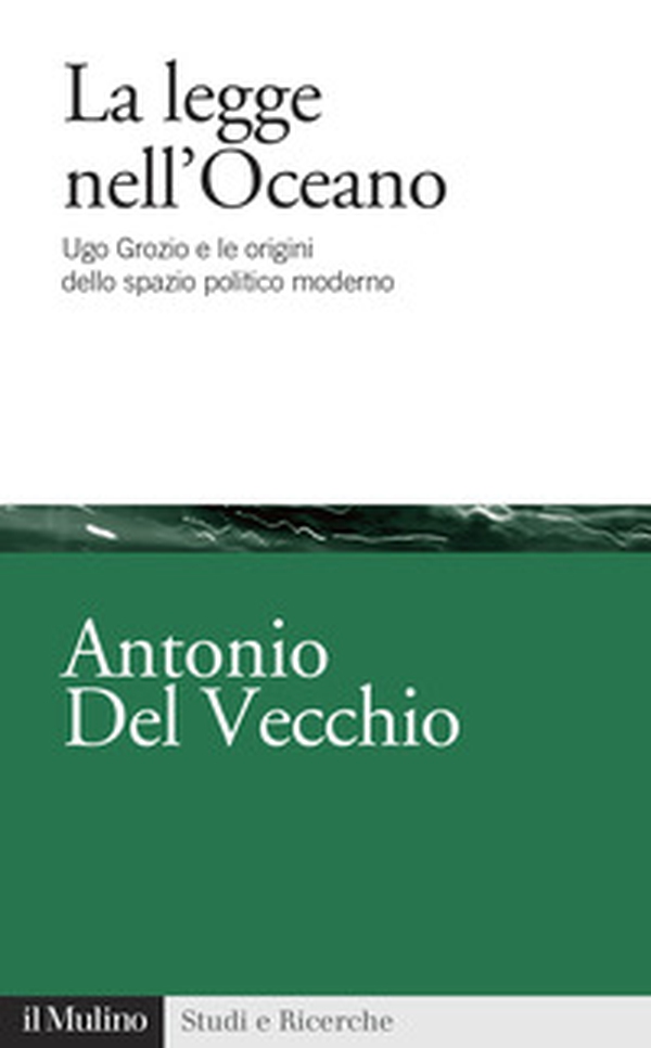 La legge nell'Oceano. Ugo Grozio e le origini dello spazio politico moderno - Librerie.coop La legge nell'Oceano. Ugo Grozio e le origini dello spazio politico moderno - Librerie.coop
