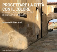 Progettare la città con il colore. Il Piano urbano del colore di Vigliano Biellese - Librerie.coop