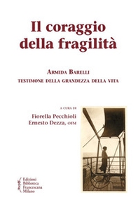 Il coraggio della fragilità. Armida Barelli testimone della grandezza della vita - Librerie.coop Il coraggio della fragilità. Armida Barelli testimone della grandezza della vita - Librerie.coop