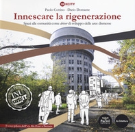 Innescare la rigenerazione. Spazi alle comunità come «driver» di sviluppo delle aree dismesse. Il caso pilota dell'ex Alc. Este a Ferrara - Librerie.coop Innescare la rigenerazione. Spazi alle comunità come «driver» di sviluppo delle aree dismesse. Il caso pilota dell'ex Alc. Este a Ferrara - Librerie.coop