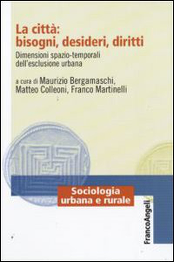 La città: bisogni, desideri, diritti. Dimensioni spazio-temporali dell'esclusione urbana - Librerie.coop La città: bisogni, desideri, diritti. Dimensioni spazio-temporali dell'esclusione urbana - Librerie.coop