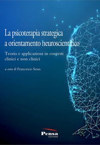 La psicoterapia strategica a orientamento neuroscientifico. Teoria e applicazioni in contesti clinici e non clinici - Librerie.coop