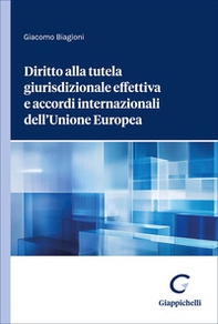 Diritto alla tutela giurisdizionale effettiva e accordi internazionali dell'Unione Europea - Librerie.coop