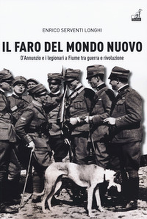 Il faro del mondo nuovo. D'Annunzio e i legionari a Fiume tra guerra e rivoluzione - Librerie.coop Il faro del mondo nuovo. D'Annunzio e i legionari a Fiume tra guerra e rivoluzione - Librerie.coop