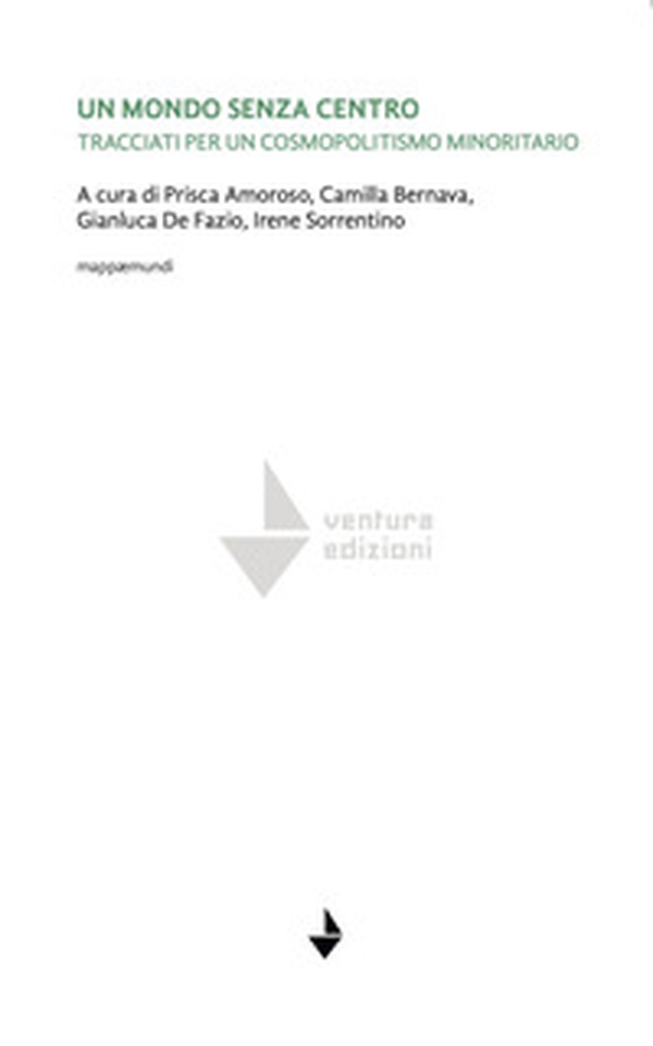 Un mondo senza centro. Tracciati per un cosmopolitismo minoritario - Librerie.coop