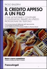 Il credito appeso a un filo. Come monitorare e contenere il contenzioso tramite un utilizzo professionale del telefono - Librerie.coop Il credito appeso a un filo. Come monitorare e contenere il contenzioso tramite un utilizzo professionale del telefono - Librerie.coop