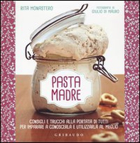 Pasta madre. Consigli e trucchi alla portata di tutti per imparare a conoscerla e utilizzarla al meglio - Librerie.coop