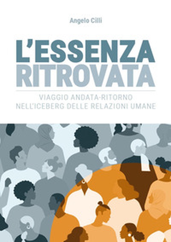 L'essenza ritrovata. Viaggio andata-ritorno nell'iceberg delle relazioni umane - Librerie.coop L'essenza ritrovata. Viaggio andata-ritorno nell'iceberg delle relazioni umane - Librerie.coop