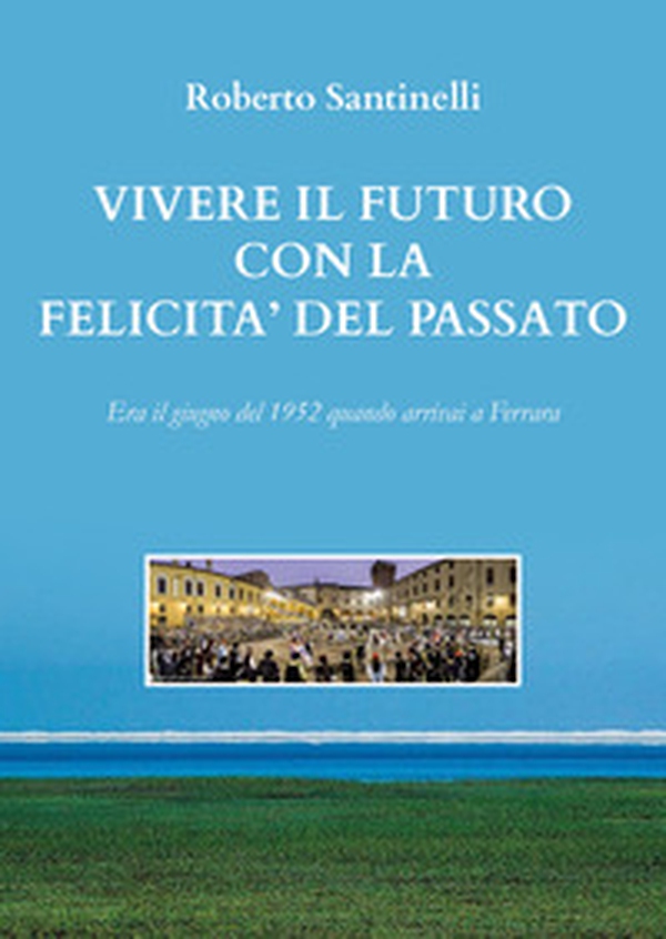 Vivere il futuro con la felicità del passato - Librerie.coop Vivere il futuro con la felicità del passato - Librerie.coop