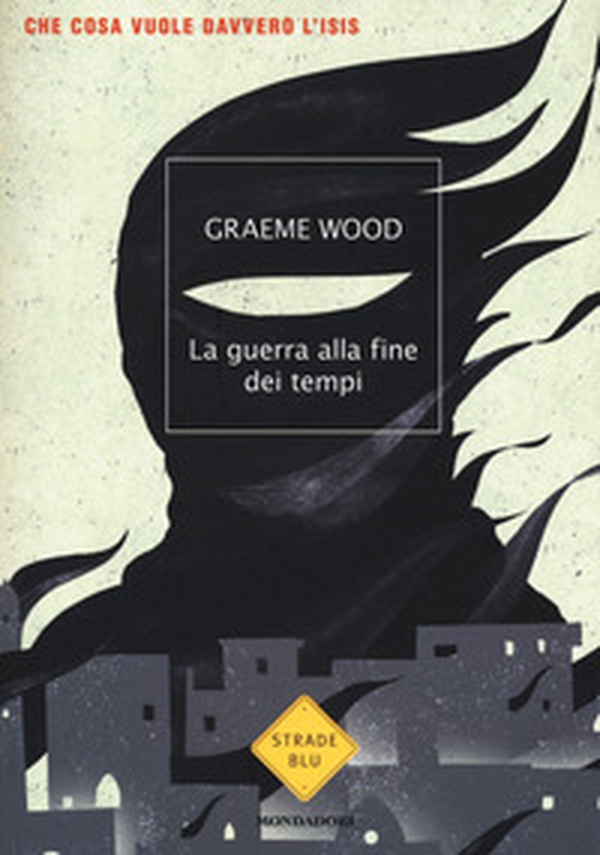 La guerra alla fine dei tempi. Che cosa vuole davvero l'ISIS - Librerie.coop La guerra alla fine dei tempi. Che cosa vuole davvero l'ISIS - Librerie.coop
