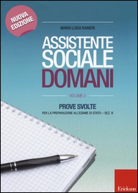 Assistente sociale domani. Prove svolte per la preparazione all'esame di Stato. Sez. B - Librerie.coop
