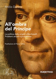 All'ombra del «Principe». La politica dalle origini a Machiavelli. Problemi attuali e prospettive - Librerie.coop