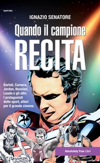 Quando il campione recita. Bartali, Carnera, Jordan, Nuvolari, Lauda e gli altri. I protagonisti dello sport, attori per il grande cinema - Librerie.coop