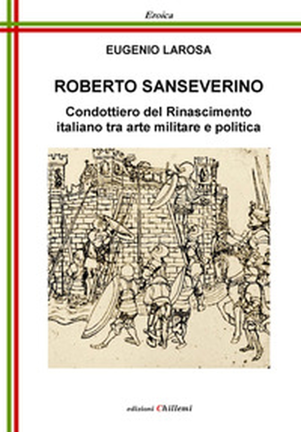 Roberto Sanseverino. Condottiero del Rinascimento italiano tra arte militare e politica - Librerie.coop Roberto Sanseverino. Condottiero del Rinascimento italiano tra arte militare e politica - Librerie.coop