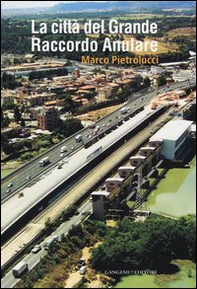 La città del Grande Raccordo Anulare - Librerie.coop La città del Grande Raccordo Anulare - Librerie.coop