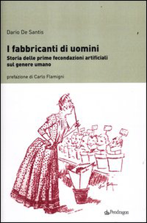 I fabbricanti di uomini. Storia delle prime fecondazioni artificiali sul genere umano - Librerie.coop I fabbricanti di uomini. Storia delle prime fecondazioni artificiali sul genere umano - Librerie.coop